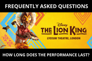 Lion King Tickets Frequently Asked Questions - How Long Does The Performance Last?