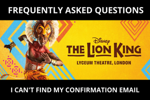 Lion King Tickets Frequently Asked Questions - I Can't Find My Confrimation Email